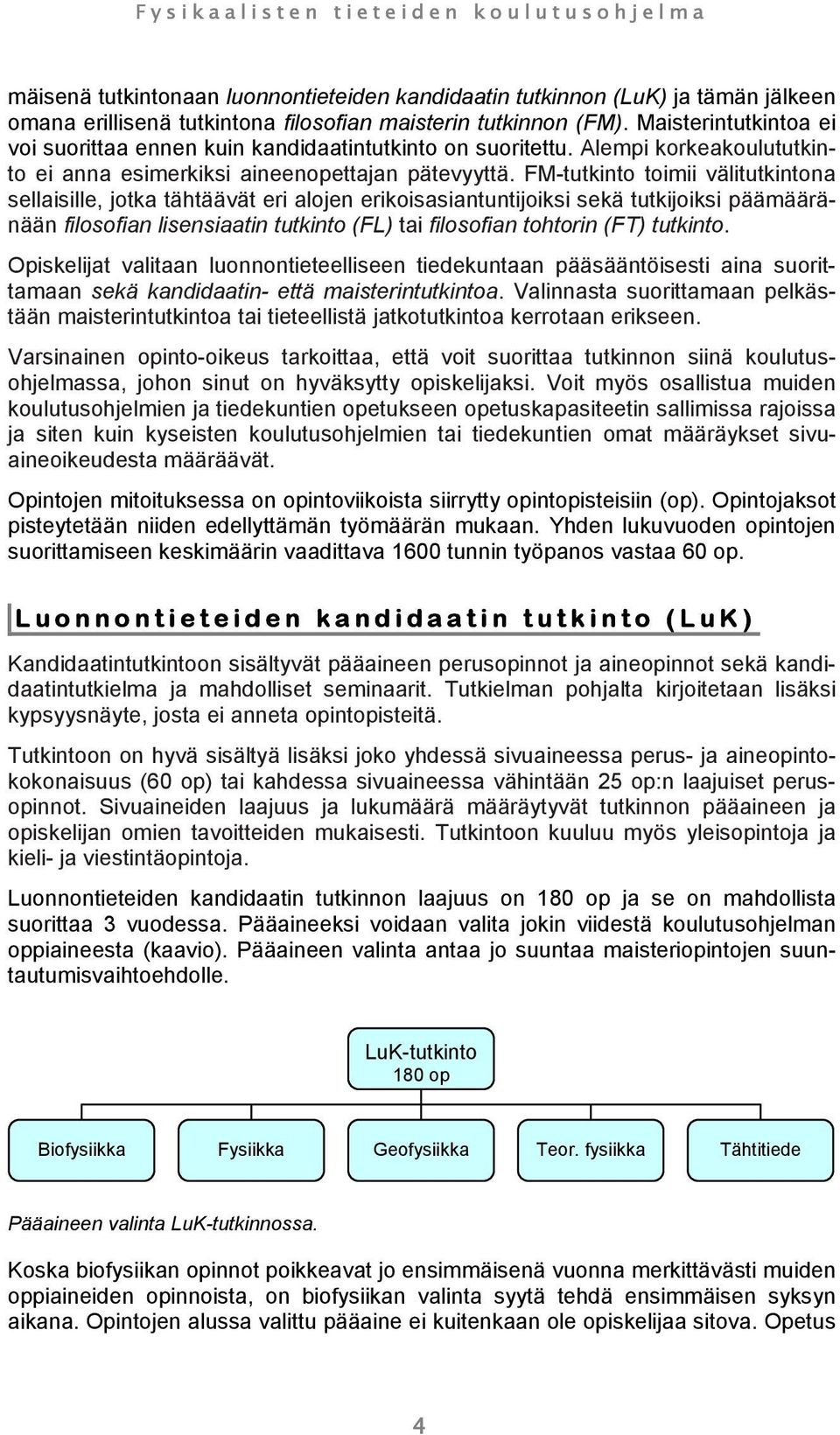 FM-tutkinto toimii välitutkintona sellaisille, jotka tähtäävät eri alojen erikoisasiantuntijoiksi sekä tutkijoiksi päämääränään filosofian lisensiaatin tutkinto (FL) tai filosofian tohtorin (FT)