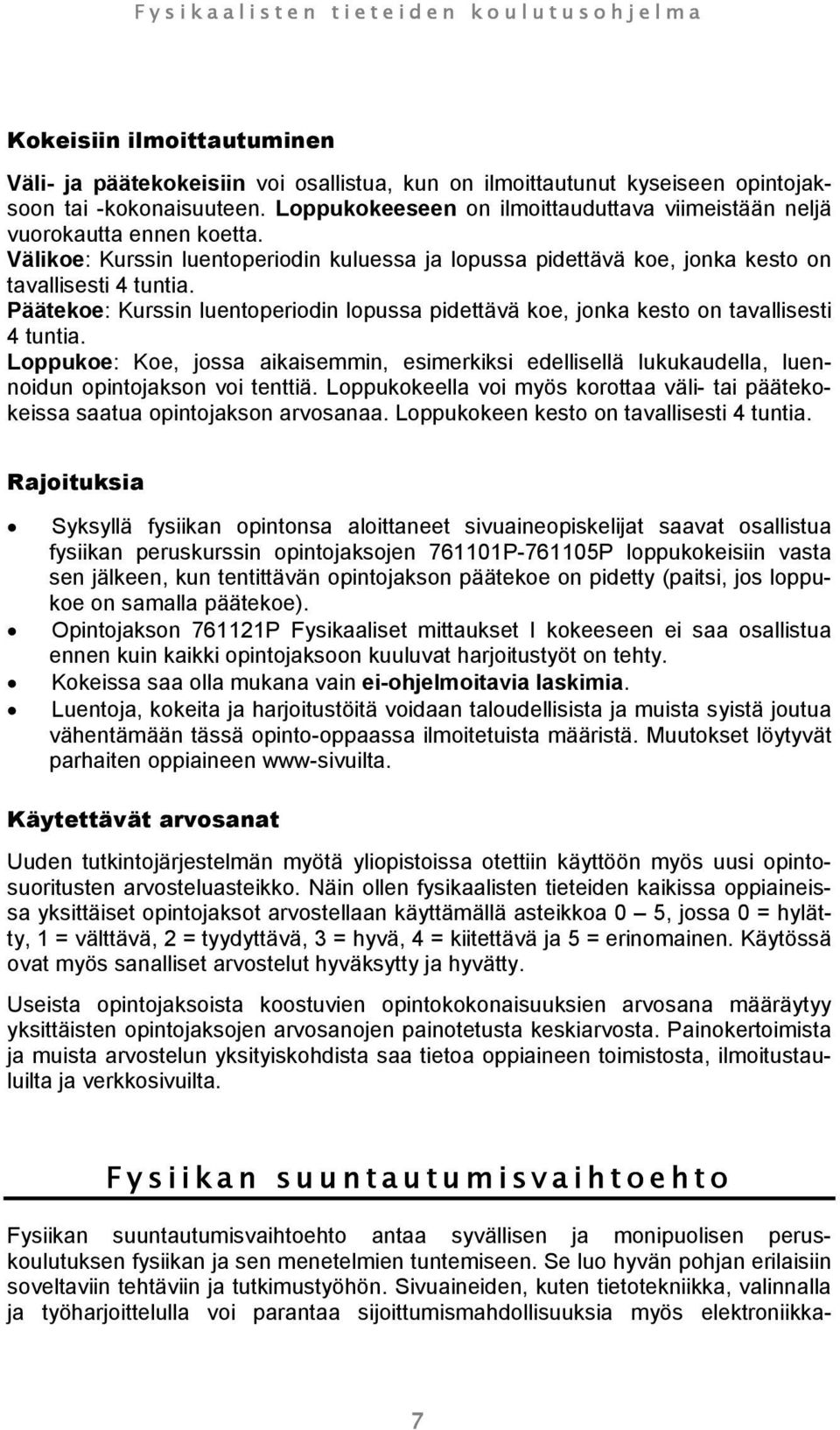 Päätekoe: Kurssin luentoperiodin lopussa pidettävä koe, jonka kesto on tavallisesti 4 tuntia.