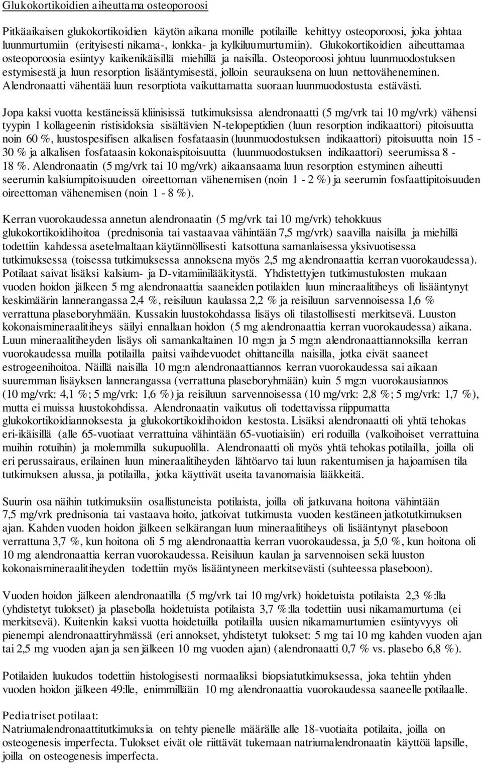 Osteoporoosi johtuu luunmuodostuksen estymisestä ja luun resorption lisääntymisestä, jolloin seurauksena on luun nettoväheneminen.