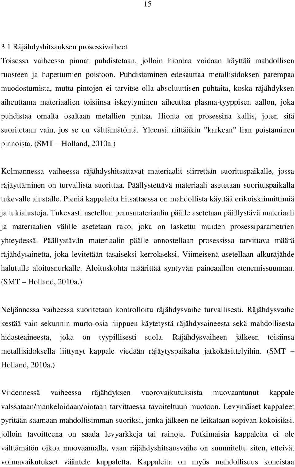 plasma-tyyppisen aallon, joka puhdistaa omalta osaltaan metallien pintaa. Hionta on prosessina kallis, joten sitä suoritetaan vain, jos se on välttämätöntä.