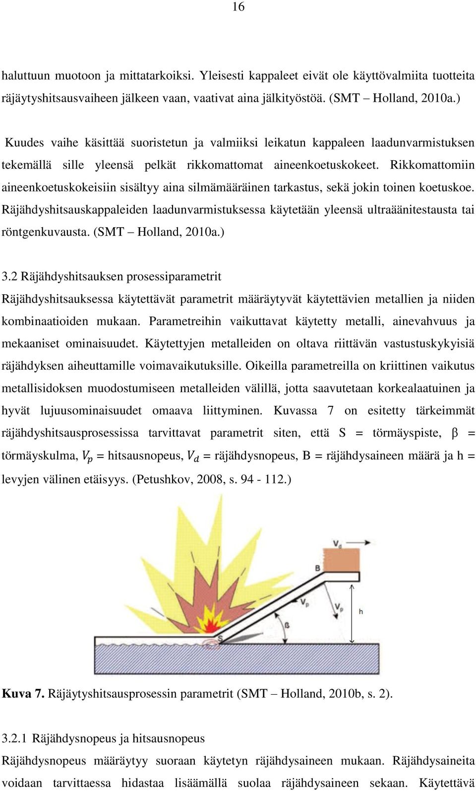 Rikkomattomiin aineenkoetuskokeisiin sisältyy aina silmämääräinen tarkastus, sekä jokin toinen koetuskoe.