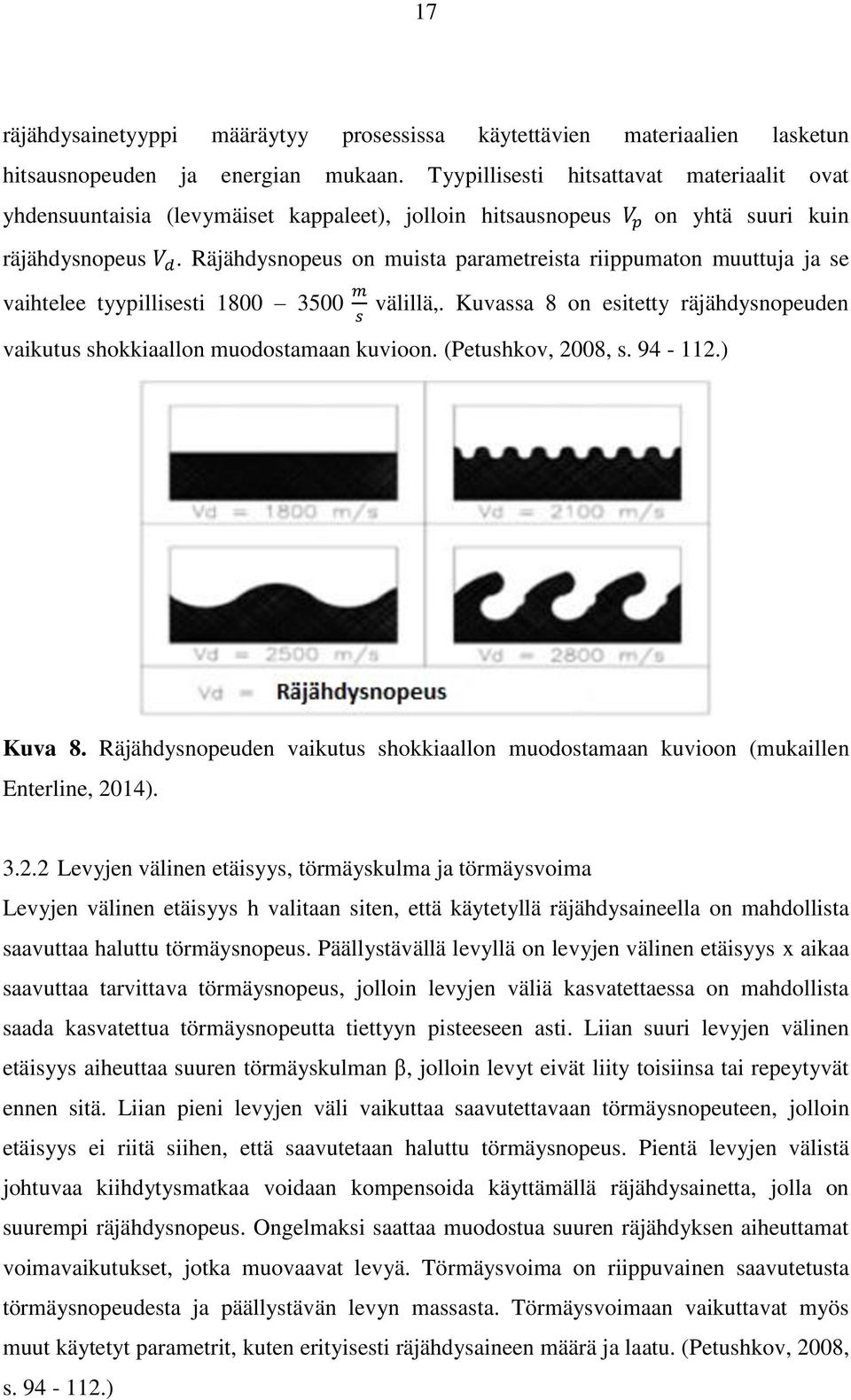 Räjähdysnopeus on muista parametreista riippumaton muuttuja ja se vaihtelee tyypillisesti 1800 3500 m s välillä,. Kuvassa 8 on esitetty räjähdysnopeuden vaikutus shokkiaallon muodostamaan kuvioon.