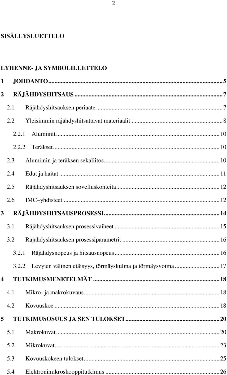 1 Räjähdyshitsauksen prosessivaiheet... 15 3.2 Räjähdyshitsauksen prosessiparametrit... 16 3.2.1 Räjähdysnopeus ja hitsausnopeus... 16 3.2.2 Levyjen välinen etäisyys, törmäyskulma ja törmäysvoima.