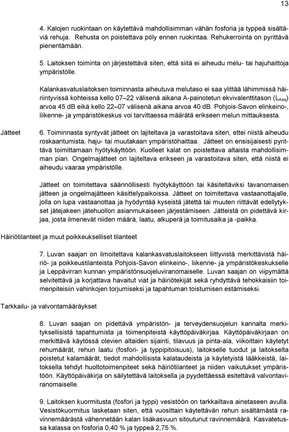 Kalankasvatuslaitoksen toiminnasta aiheutuva melutaso ei saa ylittää lähimmissä häiriintyvissä kohteissa kello 07 22 välisenä aikana A-painotetun ekvivalenttitason (L Aeq ) arvoa 45 db eikä kello 22