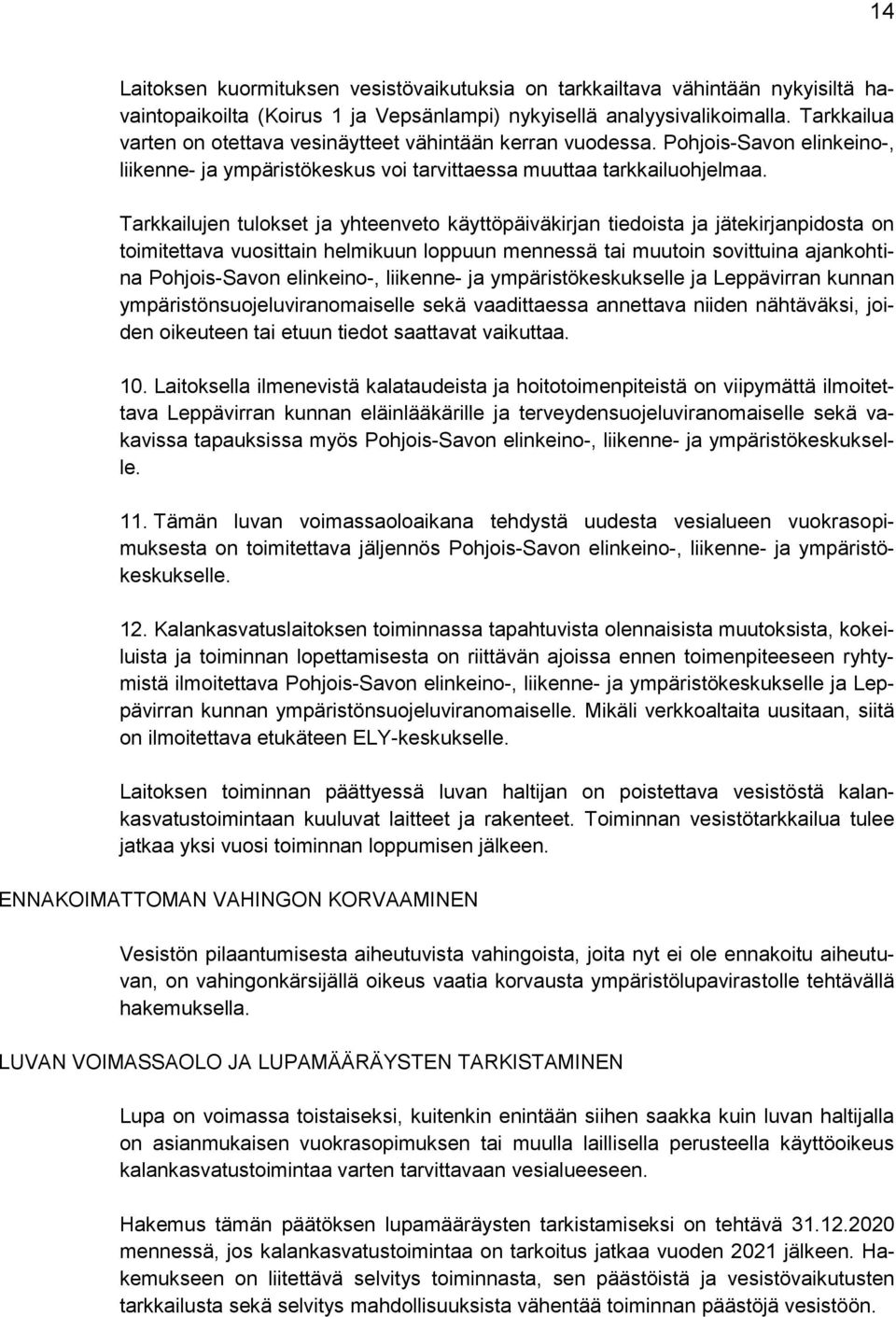 Tarkkailujen tulokset ja yhteenveto käyttöpäiväkirjan tiedoista ja jätekirjanpidosta on toimitettava vuosittain helmikuun loppuun mennessä tai muutoin sovittuina ajankohtina Pohjois-Savon elinkeino-,