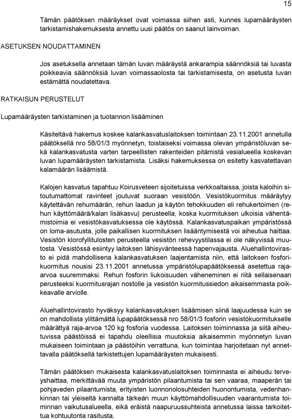 noudatettava. RATKAISUN PERUSTELUT Lupamääräysten tarkistaminen ja tuotannon lisääminen Käsiteltävä hakemus koskee kalankasvatuslaitoksen toimintaan 23.11.