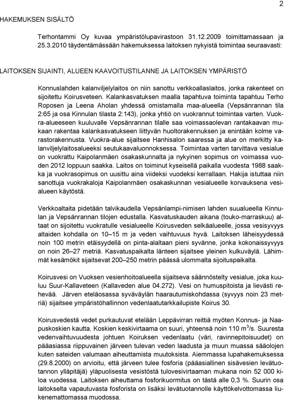 2010 täydentämässään hakemuksessa laitoksen nykyistä toimintaa seuraavasti: LAITOKSEN SIJAINTI, ALUEEN KAAVOITUSTILANNE JA LAITOKSEN YMPÄRISTÖ Konnuslahden kalanviljelylaitos on niin sanottu