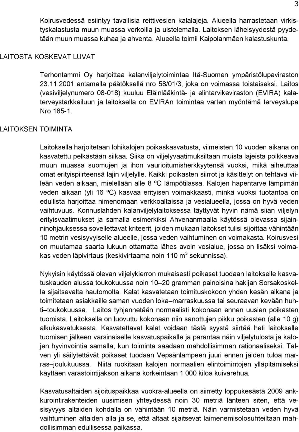 LAITOSTA KOSKEVAT LUVAT LAITOKSEN TOIMINTA Terhontammi Oy harjoittaa kalanviljelytoimintaa Itä-Suomen ympäristölupaviraston 23.11.2001 antamalla päätöksellä nro 58/01/3, joka on voimassa toistaiseksi.