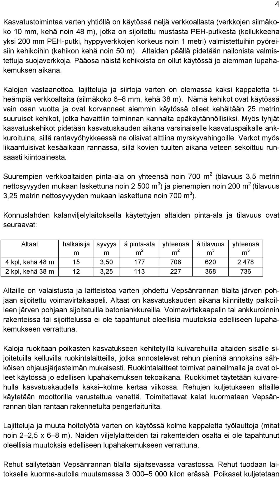 Pääosa näistä kehikoista on ollut käytössä jo aiemman lupahakemuksen aikana.