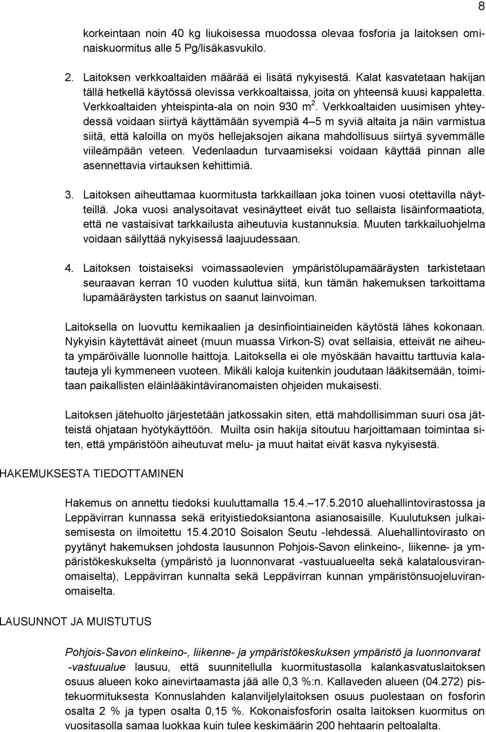 Verkkoaltaiden uusimisen yhteydessä voidaan siirtyä käyttämään syvempiä 4 5 m syviä altaita ja näin varmistua siitä, että kaloilla on myös hellejaksojen aikana mahdollisuus siirtyä syvemmälle