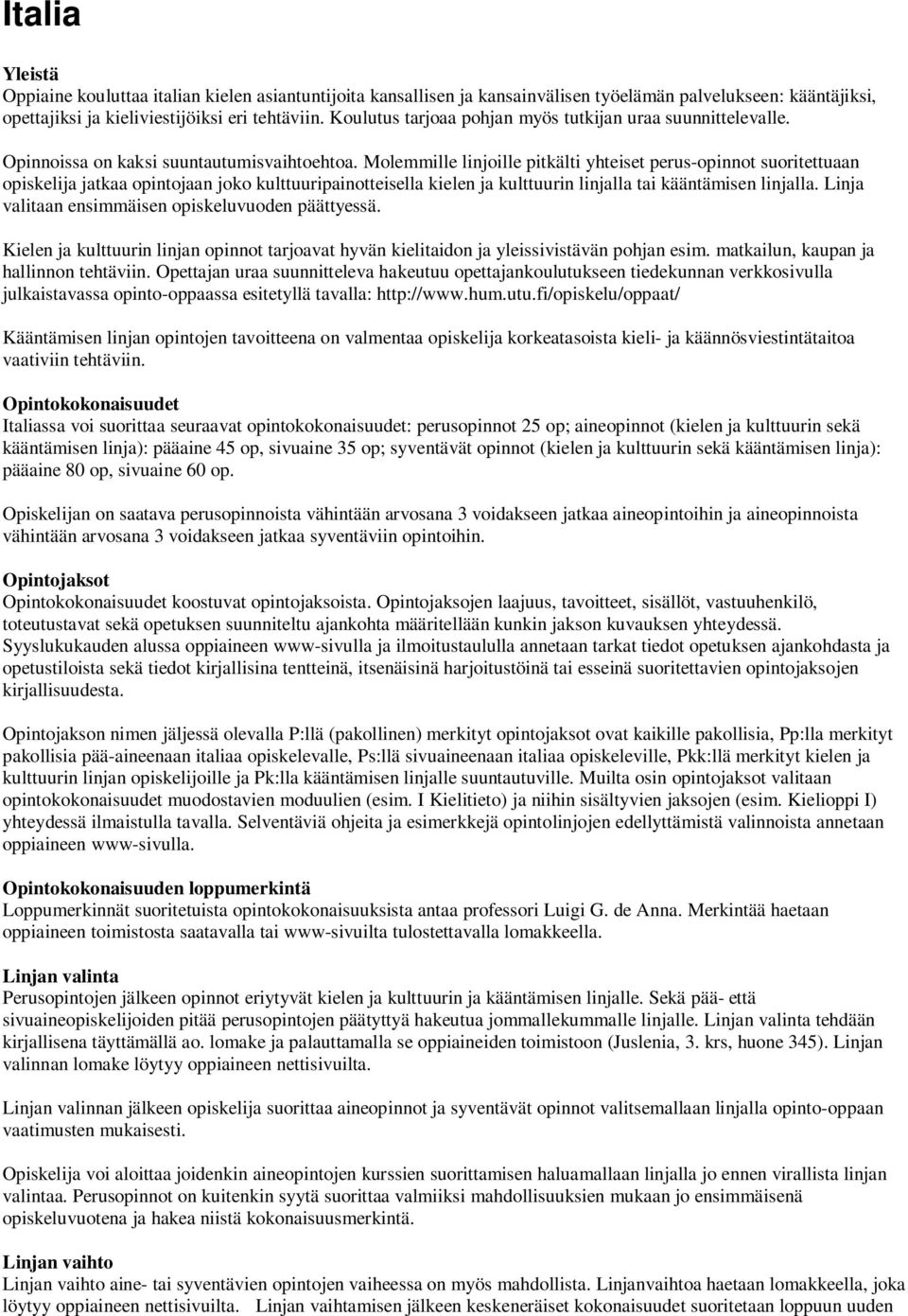 Molemmille linjoille pitkälti yhteiset perus-opinnot suoritettuaan opiskelija jatkaa opintojaan joko kulttuuripainotteisella kielen ja kulttuurin linjalla tai kääntämisen linjalla.