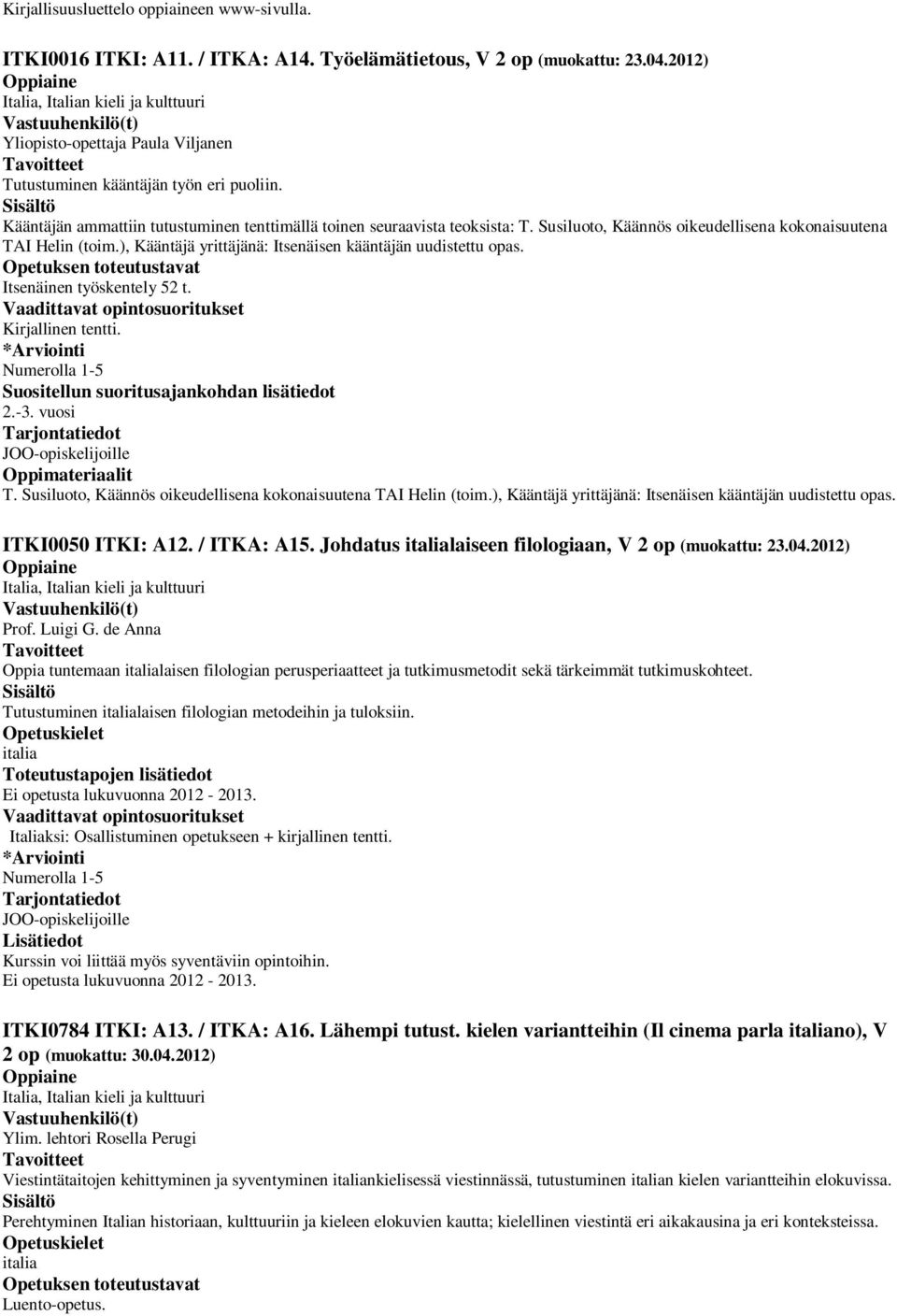 ), Kääntäjä yrittäjänä: Itsenäisen kääntäjän uudistettu opas. Itsenäinen työskentely 52 t. Kirjallinen tentti. Suositellun suoritusajankohdan lisätiedot 2.-3. vuosi Oppimateriaalit T.