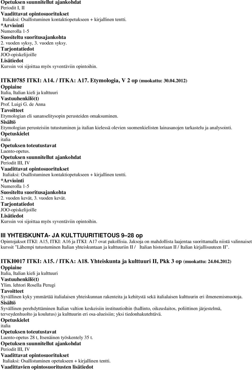 Etymologian perusteisiin tutustuminen ja n kielessä olevien suomenkielisten lainasanojen tarkastelu ja analysointi. Luento-opetus.