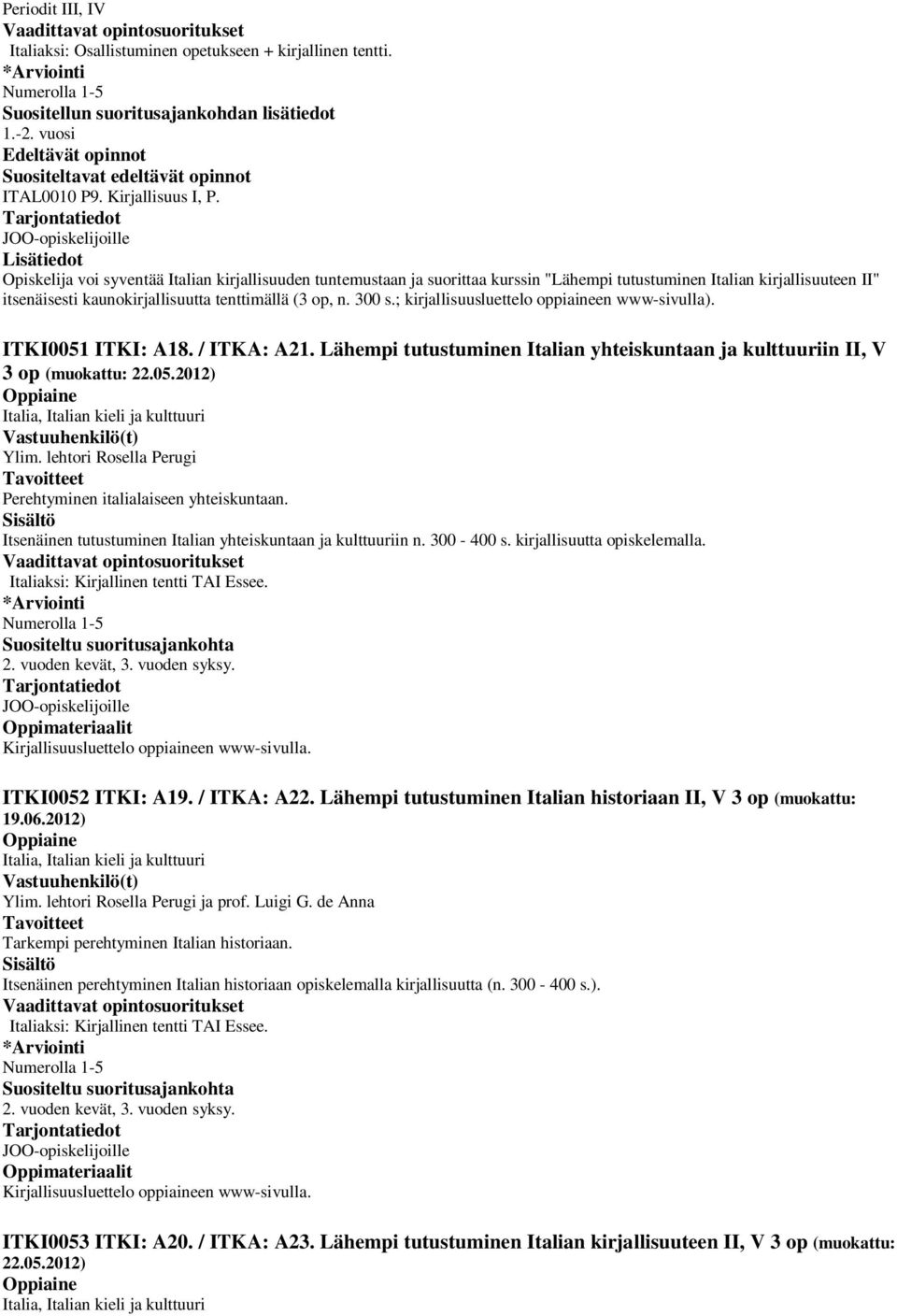 ; kirjallisuusluettelo oppiaineen www-sivulla). ITKI0051 ITKI: A18. / ITKA: A21. Lähempi tutustuminen Italian yhteiskuntaan ja kulttuuriin II, V 3 op (muokattu: 22.05.2012) Perehtyminen laiseen yhteiskuntaan.