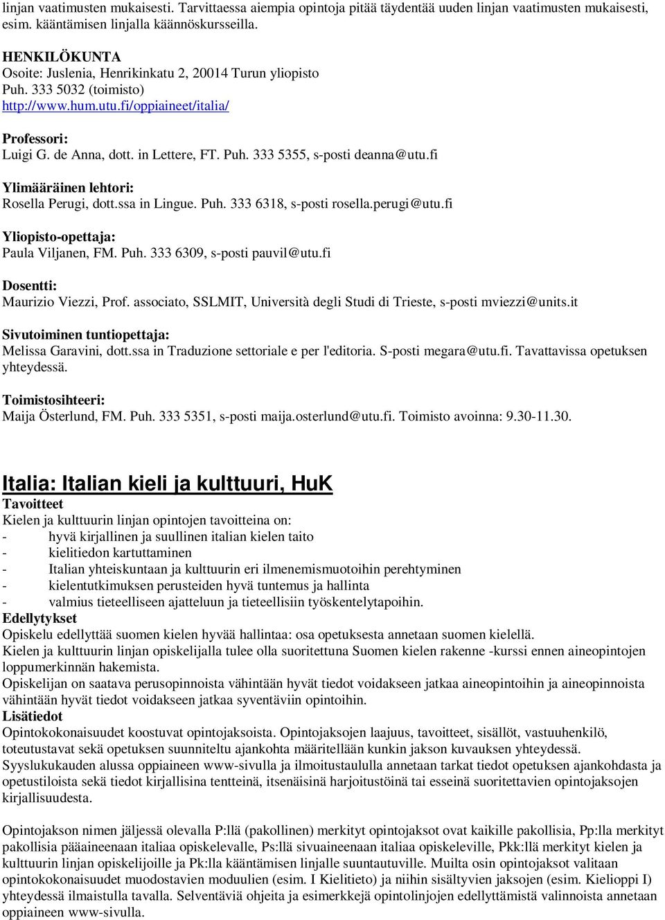 fi Ylimääräinen lehtori: Rosella Perugi, dott.ssa in Lingue. Puh. 333 6318, s-posti rosella.perugi@utu.fi Yliopisto-opettaja: Paula Viljanen, FM. Puh. 333 6309, s-posti pauvil@utu.