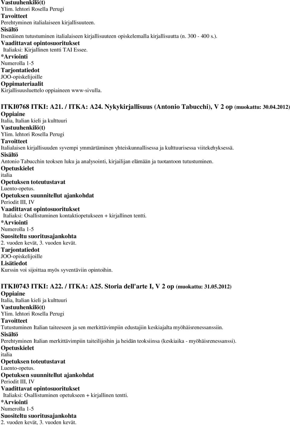 2012) Italialaisen kirjallisuuden syvempi ymmärtäminen yhteiskunnallisessa ja kulttuurisessa viitekehyksessä.