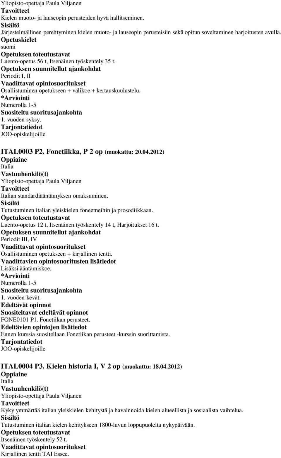 Periodit I, II Osallistuminen opetukseen + välikoe + kertauskuulustelu. 1. vuoden syksy. ITAL0003 P2. Fonetiikka, P 2 op (muokattu: 20.04.