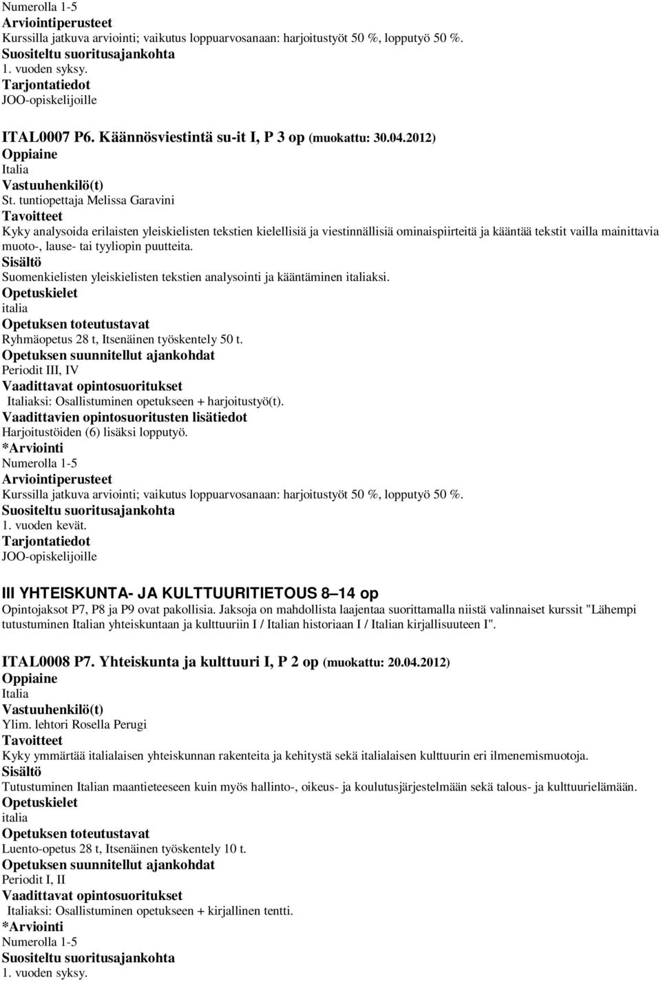 tuntiopettaja Melissa Garavini Kyky analysoida erilaisten yleiskielisten tekstien kielellisiä ja viestinnällisiä ominaispiirteitä ja kääntää tekstit vailla mainittavia muoto-, lause- tai tyyliopin