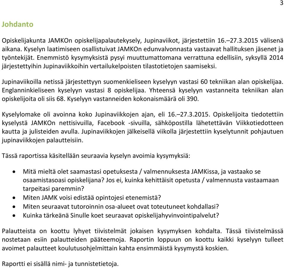 Enemmistö kysymyksistä pysyi muuttumattomana verrattuna edellisiin, syksyllä 2014 järjestettyihin Jupinaviikkoihin vertailukelpoisten tilastotietojen saamiseksi.