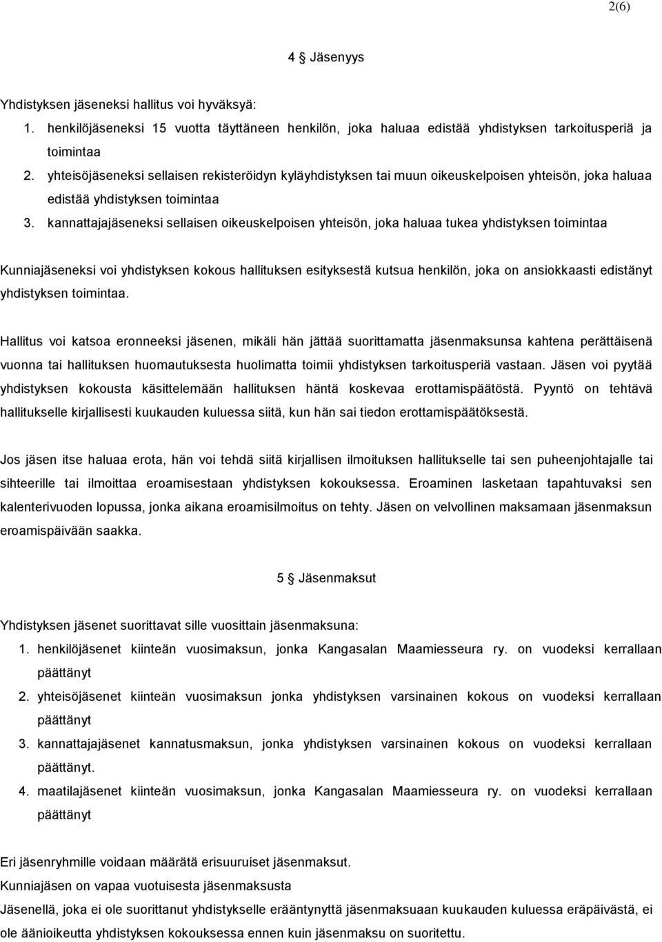 kannattajajäseneksi sellaisen oikeuskelpoisen yhteisön, joka haluaa tukea yhdistyksen toimintaa Kunniajäseneksi voi yhdistyksen kokous hallituksen esityksestä kutsua henkilön, joka on ansiokkaasti