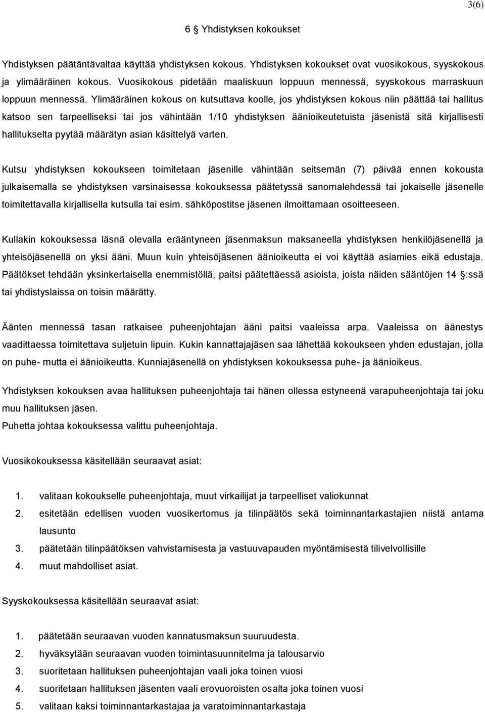 Ylimääräinen kokous on kutsuttava koolle, jos yhdistyksen kokous niin päättää tai hallitus katsoo sen tarpeelliseksi tai jos vähintään 1/10 yhdistyksen äänioikeutetuista jäsenistä sitä kirjallisesti