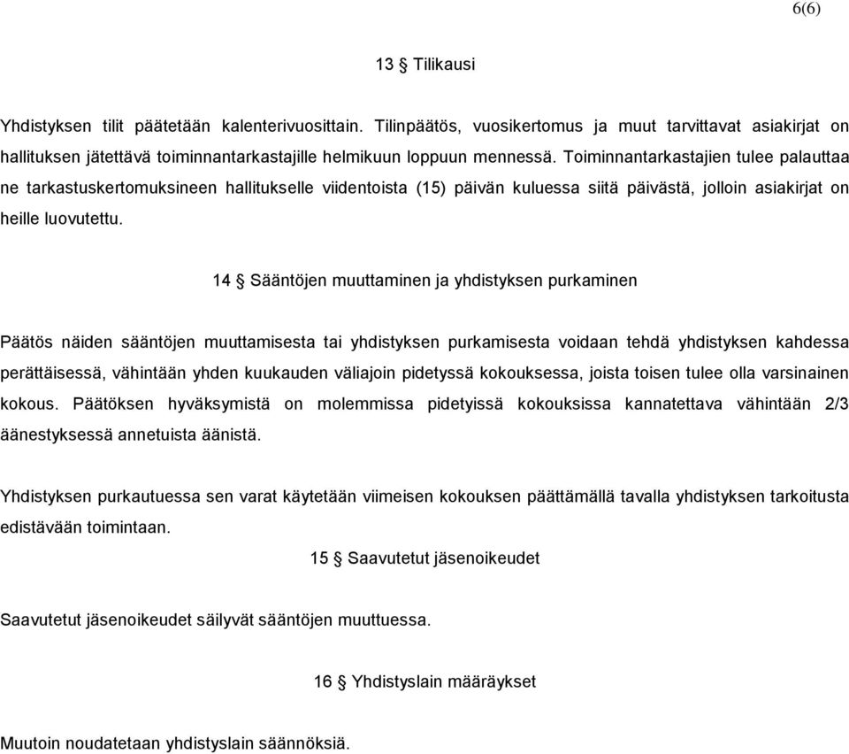 14 Sääntöjen muuttaminen ja yhdistyksen purkaminen Päätös näiden sääntöjen muuttamisesta tai yhdistyksen purkamisesta voidaan tehdä yhdistyksen kahdessa perättäisessä, vähintään yhden kuukauden