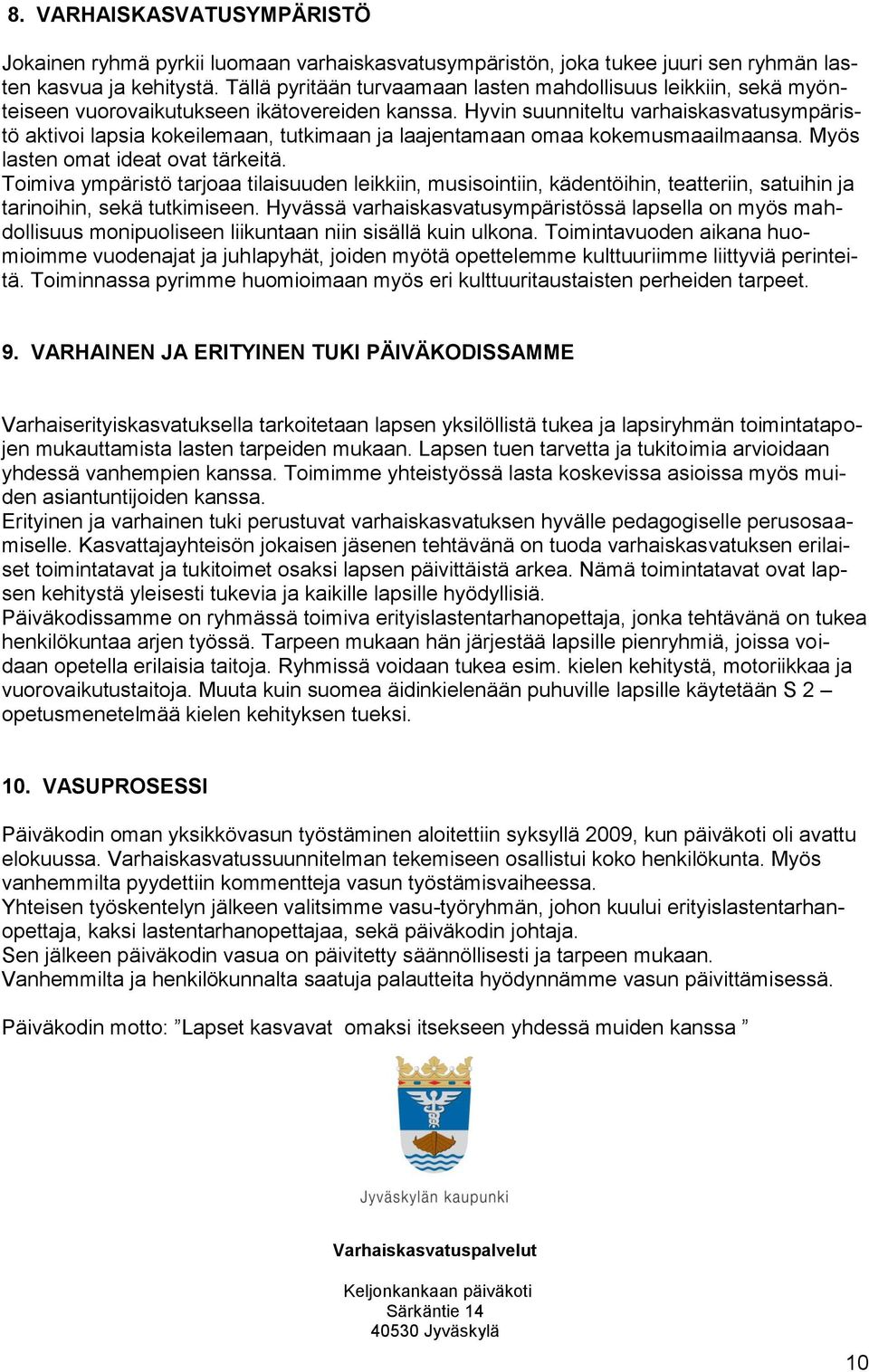 Hyvin suunniteltu varhaiskasvatusympäristö aktivoi lapsia kokeilemaan, tutkimaan ja laajentamaan omaa kokemusmaailmaansa. Myös lasten omat ideat ovat tärkeitä.