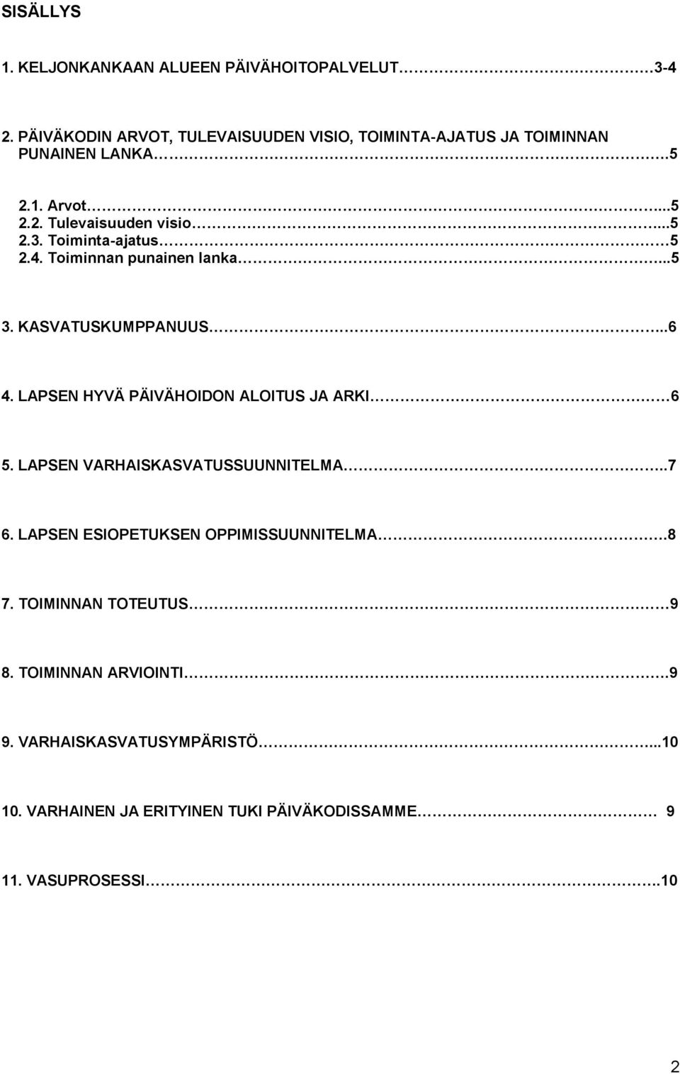 Toiminta-ajatus 5 2.4. Toiminnan punainen lanka...5 3. KASVATUSKUMPPANUUS..6 4. LAPSEN HYVÄ PÄIVÄHOIDON ALOITUS JA ARKI 6 5.