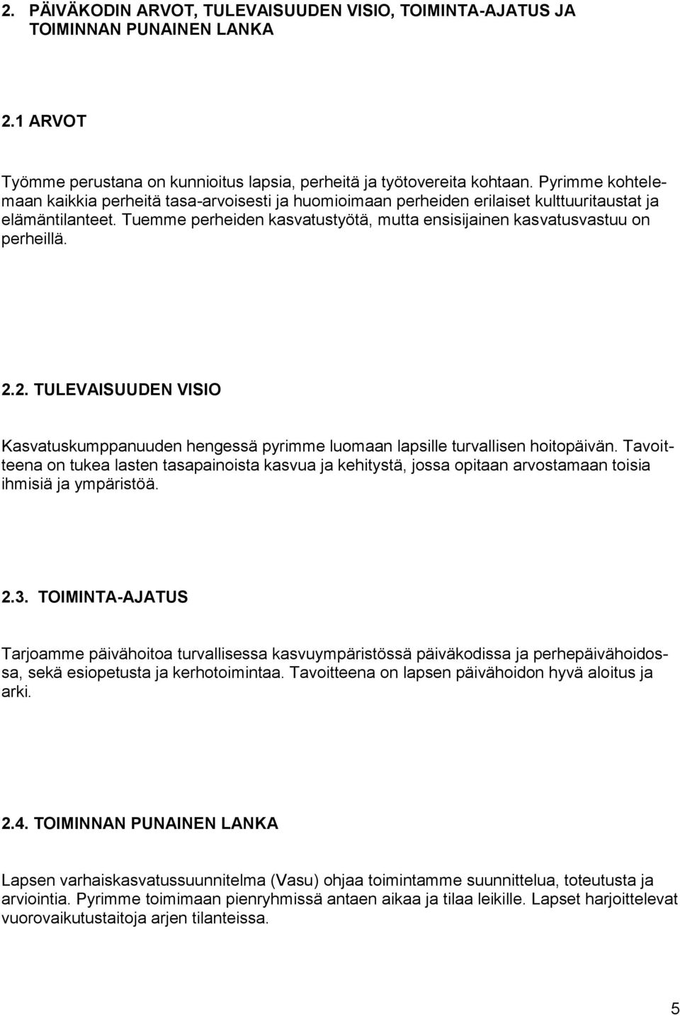 Tuemme perheiden kasvatustyötä, mutta ensisijainen kasvatusvastuu on perheillä. 2.2. TULEVAISUUDEN VISIO Kasvatuskumppanuuden hengessä pyrimme luomaan lapsille turvallisen hoitopäivän.