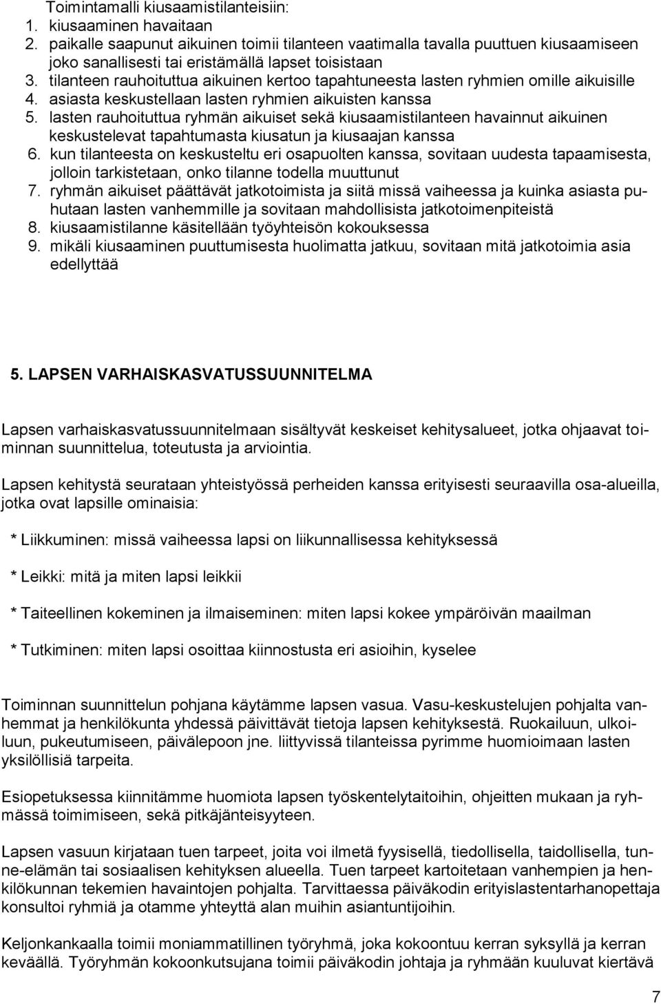 tilanteen rauhoituttua aikuinen kertoo tapahtuneesta lasten ryhmien omille aikuisille 4. asiasta keskustellaan lasten ryhmien aikuisten kanssa 5.