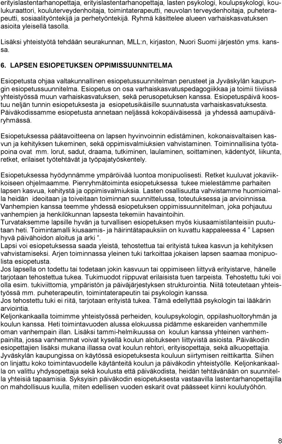 kanssa. 6. LAPSEN ESIOPETUKSEN OPPIMISSUUNNITELMA Esiopetusta ohjaa valtakunnallinen esiopetussuunnitelman perusteet ja Jyväskylän kaupungin esiopetussuunnitelma.