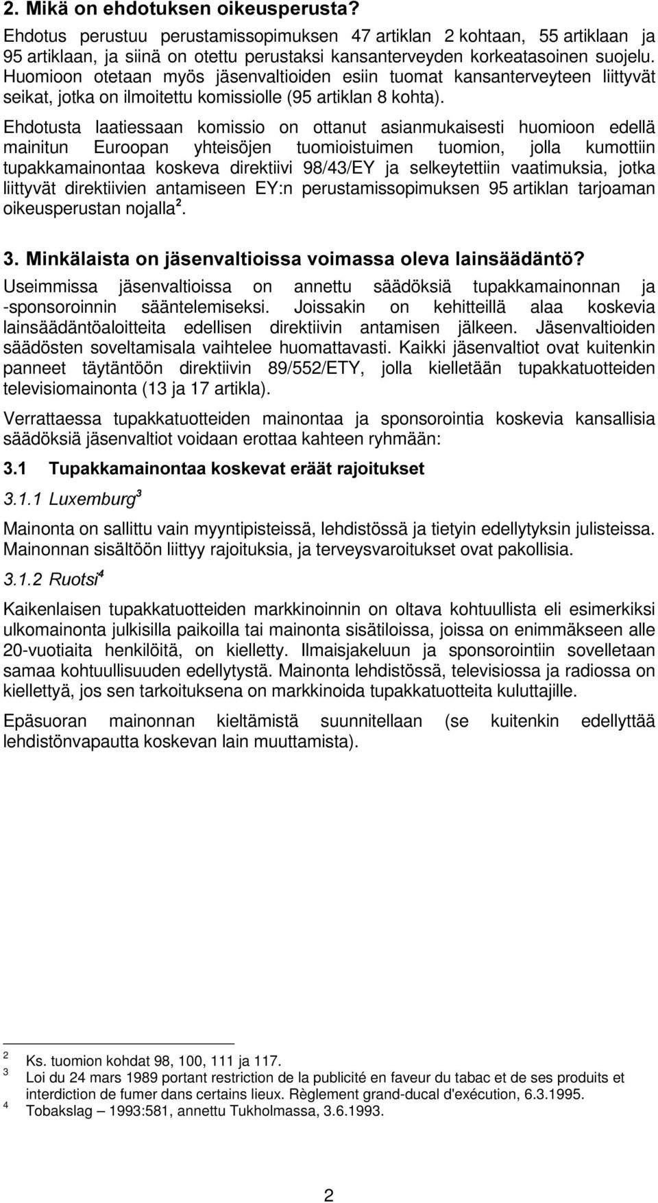 Ehdotusta laatiessaan komissio on ottanut asianmukaisesti huomioon edellä mainitun Euroopan yhteisöjen tuomioistuimen tuomion, jolla kumottiin tupakkamainontaa koskeva direktiivi 98/43/EY ja