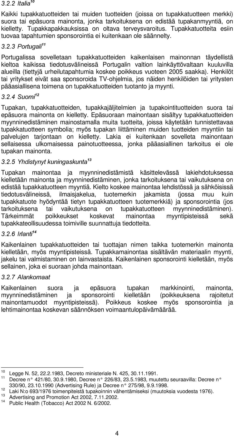 3RUWXJDOL Portugalissa sovelletaan tupakkatuotteiden kaikenlaisen mainonnan täydellistä kieltoa kaikissa tiedotusvälineissä Portugalin valtion lainkäyttövaltaan kuuluvilla alueilla (tiettyjä
