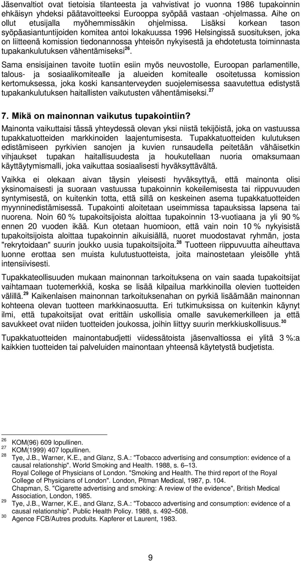 Lisäksi korkean tason syöpäasiantuntijoiden komitea antoi lokakuussa 1996 Helsingissä suosituksen, joka on liitteenä komission tiedonannossa yhteisön nykyisestä ja ehdotetusta toiminnasta