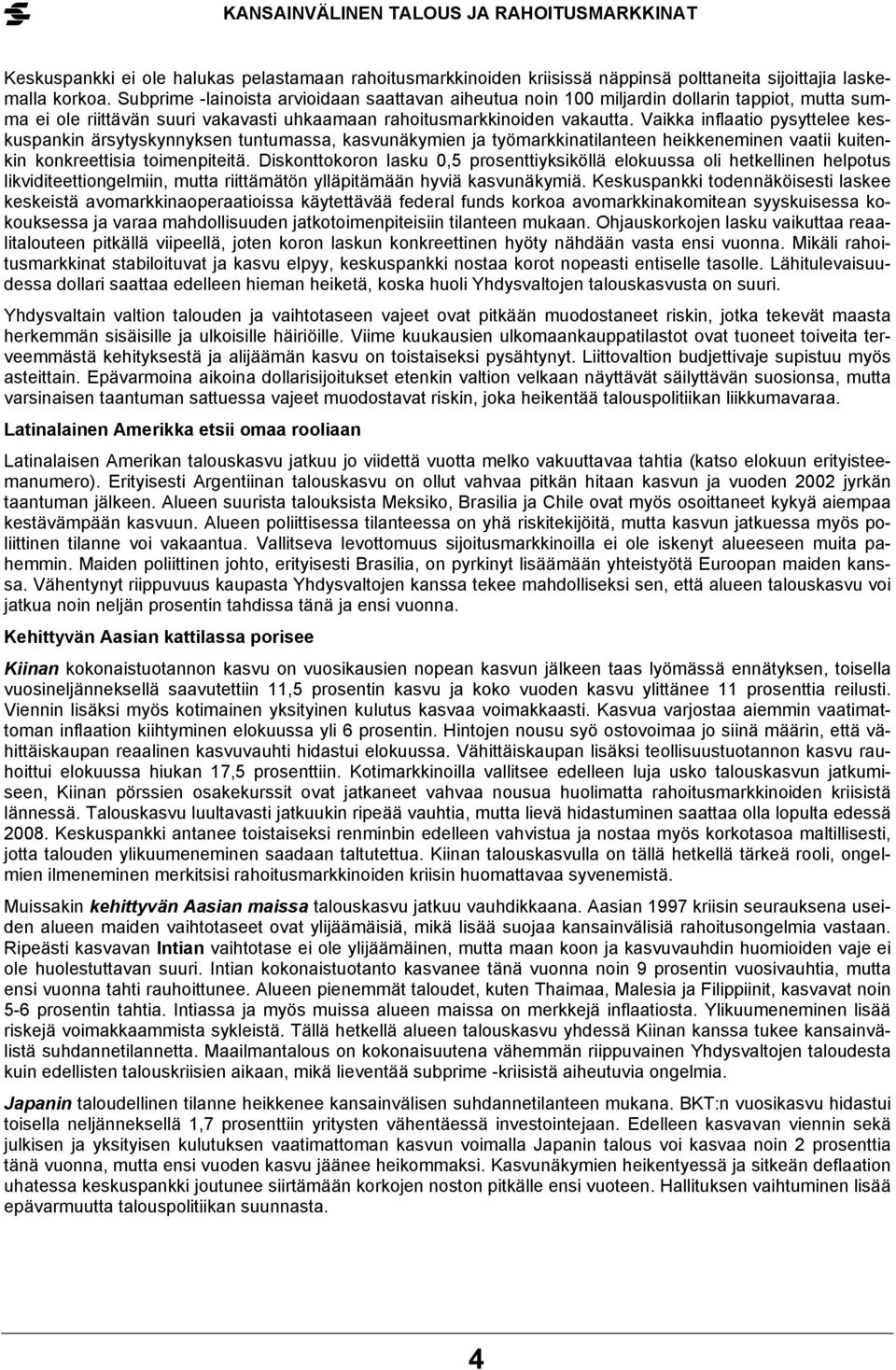 Vaikka inflaatio pysyttelee keskuspankin ärsytyskynnyksen tuntumassa, kasvunäkymien ja työmarkkinatilanteen heikkeneminen vaatii kuitenkin konkreettisia toimenpiteitä.