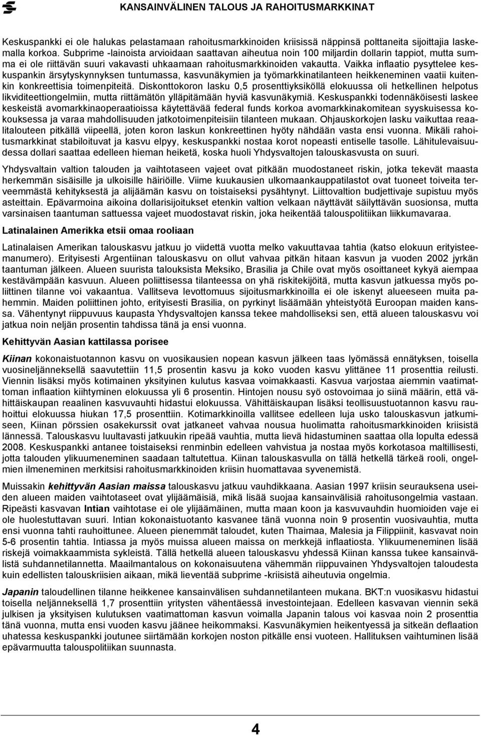 Vaikka inflaatio pysyttelee keskuspankin ärsytyskynnyksen tuntumassa, kasvunäkymien ja työmarkkinatilanteen heikkeneminen vaatii kuitenkin konkreettisia toimenpiteitä.