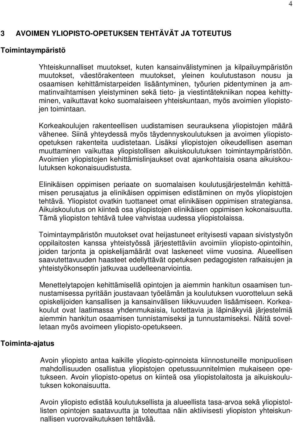 vaikuttavat koko suomalaiseen yhteiskuntaan, myös avoimien yliopistojen toimintaan. Korkeakoulujen rakenteellisen uudistamisen seurauksena yliopistojen määrä vähenee.