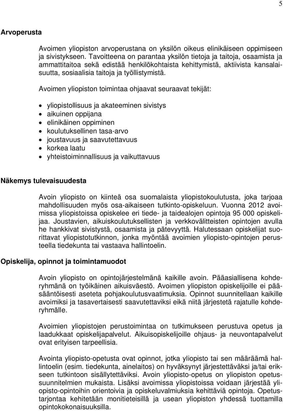 Avoimen yliopiston toimintaa ohjaavat seuraavat tekijät: yliopistollisuus ja akateeminen sivistys aikuinen oppijana elinikäinen oppiminen koulutuksellinen tasa-arvo joustavuus ja saavutettavuus