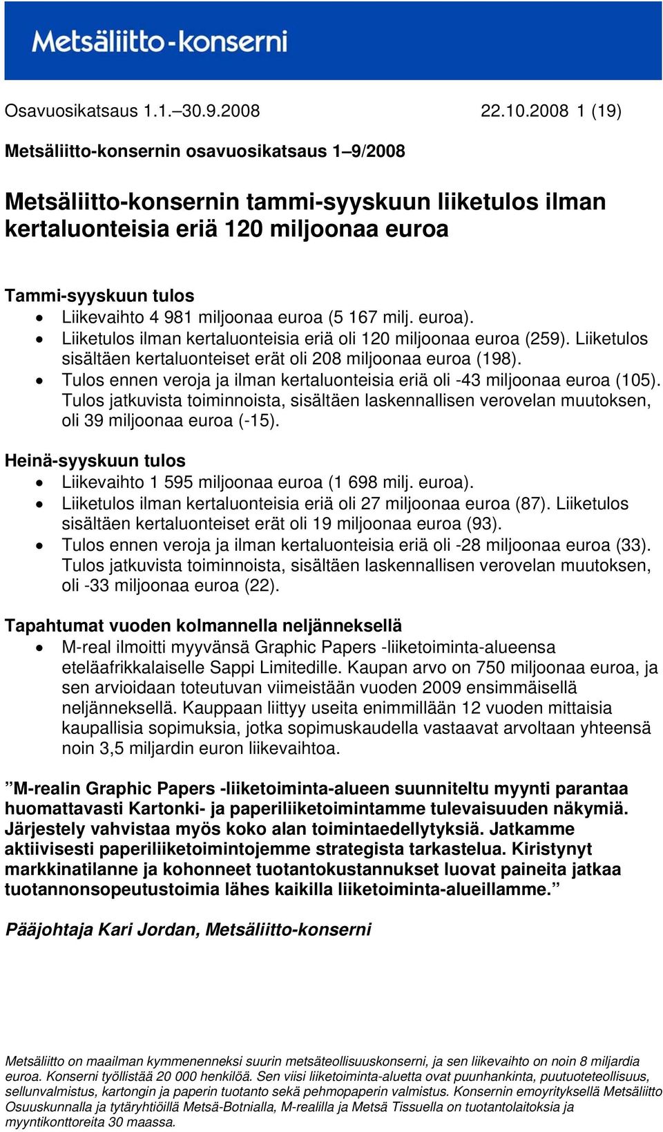 (5 167 milj. euroa). Liiketulos ilman kertaluonteisia eriä oli 120 miljoonaa euroa (259). Liiketulos sisältäen kertaluonteiset erät oli 208 miljoonaa euroa (198).