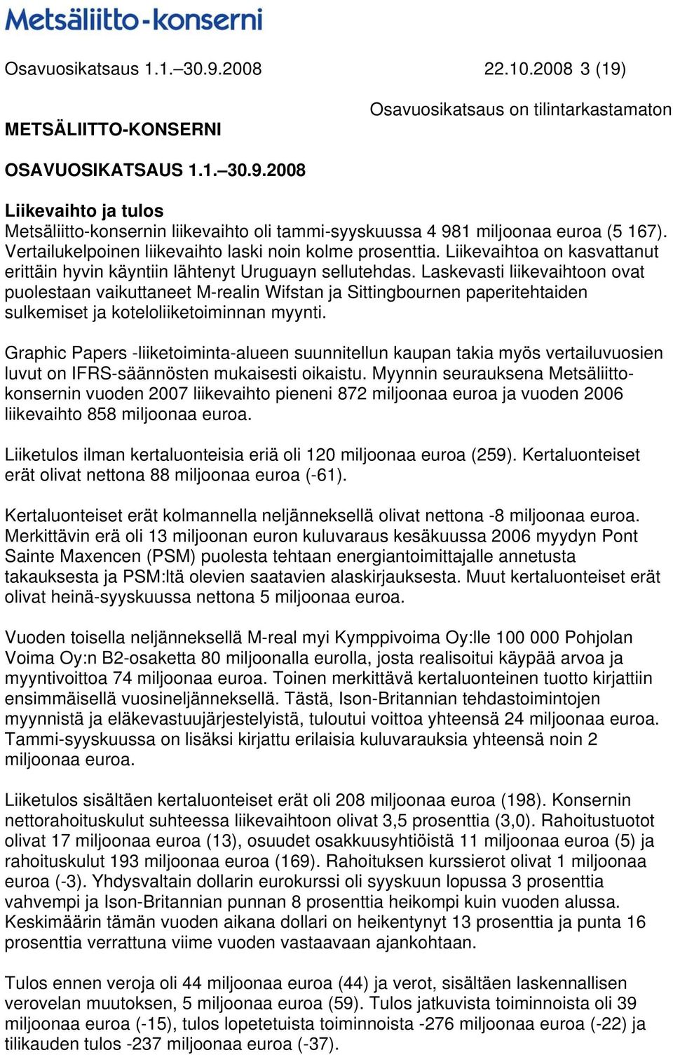 Laskevasti liikevaihtoon ovat puolestaan vaikuttaneet M-realin Wifstan ja Sittingbournen paperitehtaiden sulkemiset ja koteloliiketoiminnan myynti.