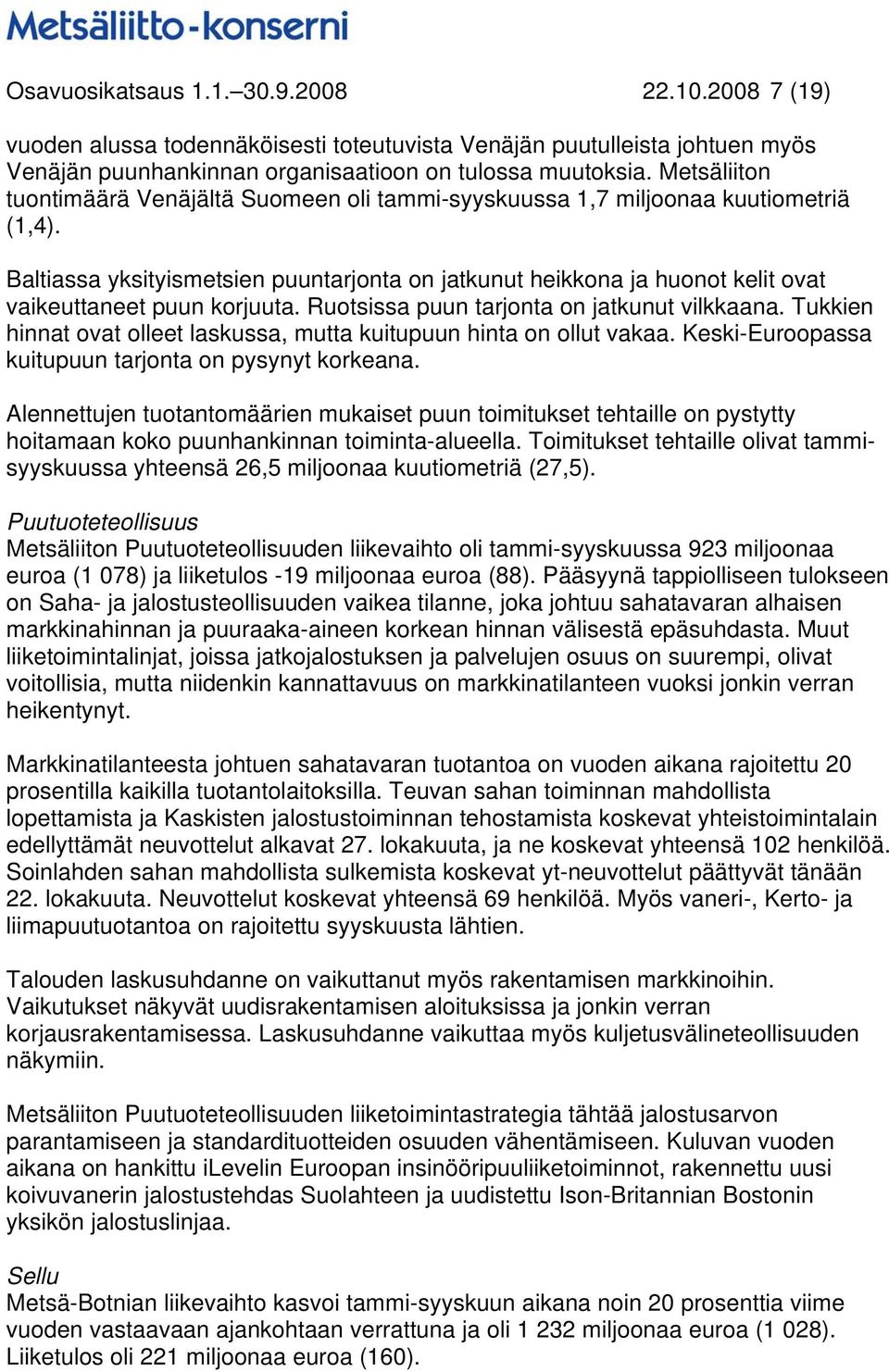 Baltiassa yksityismetsien puuntarjonta on jatkunut heikkona ja huonot kelit ovat vaikeuttaneet puun korjuuta. Ruotsissa puun tarjonta on jatkunut vilkkaana.