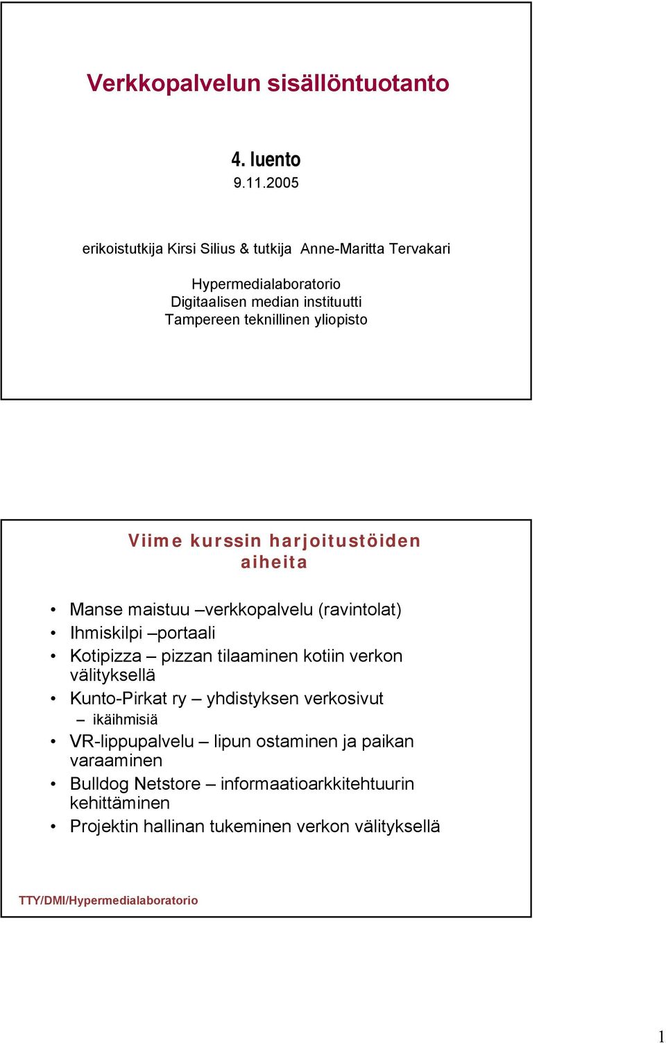 teknillinen yliopisto Viime kurssin harjoitustöiden aiheita Manse maistuu verkkopalvelu (ravintolat) Ihmiskilpi portaali Kotipizza pizzan