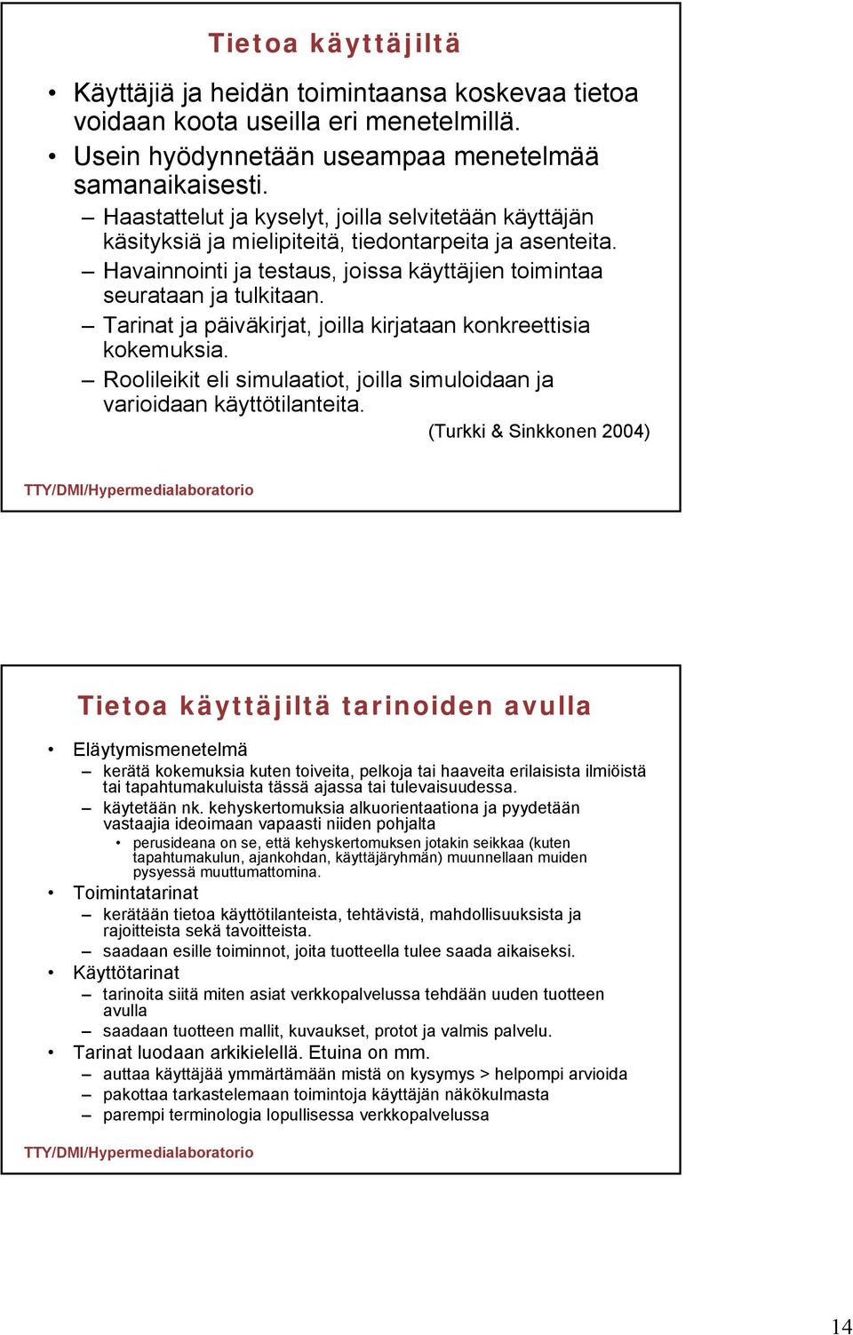 Tarinat ja päiväkirjat, joilla kirjataan konkreettisia kokemuksia. Roolileikit eli simulaatiot, joilla simuloidaan ja varioidaan käyttötilanteita.