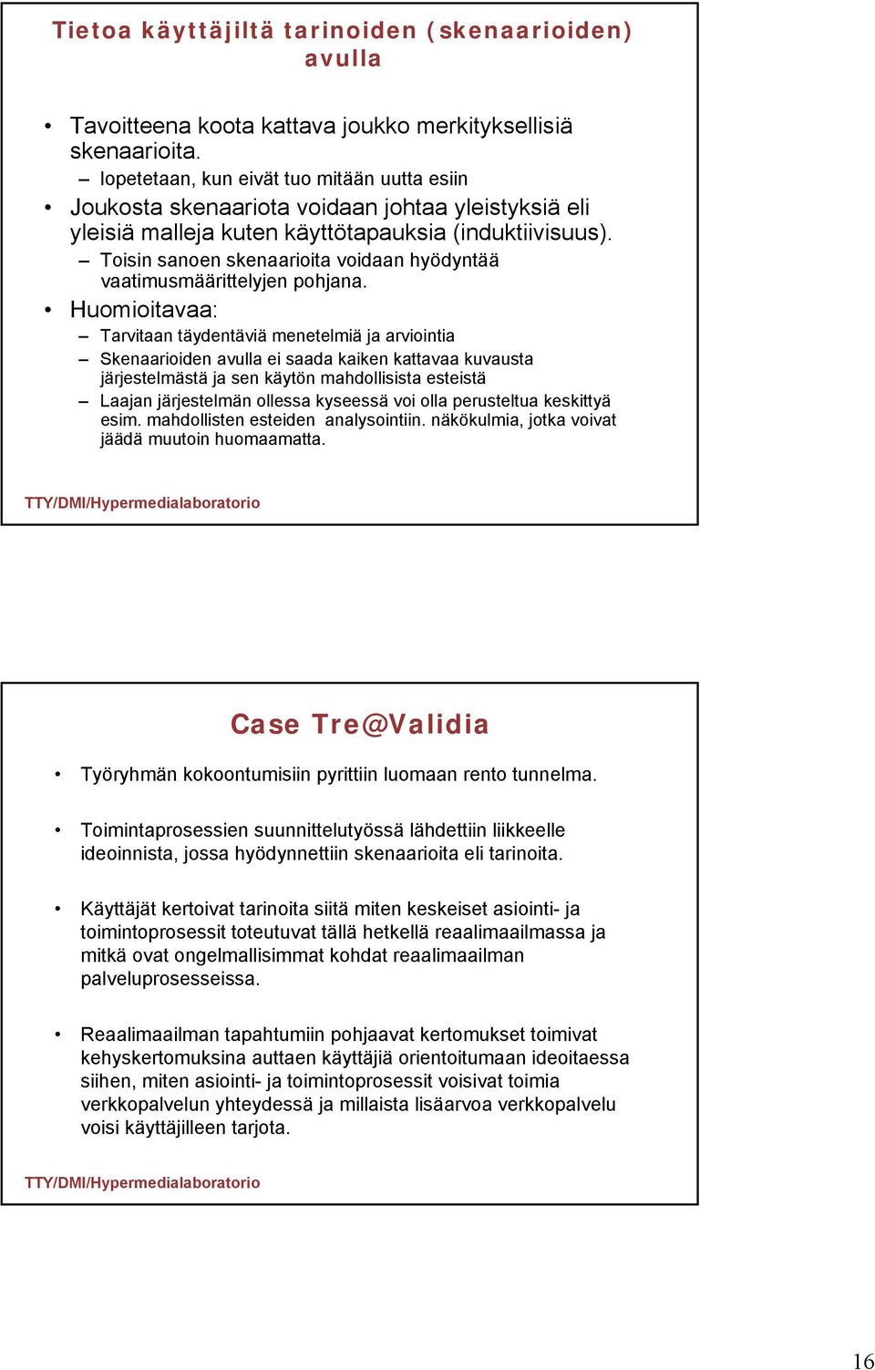 Toisin sanoen skenaarioita voidaan hyödyntää vaatimusmäärittelyjen pohjana.