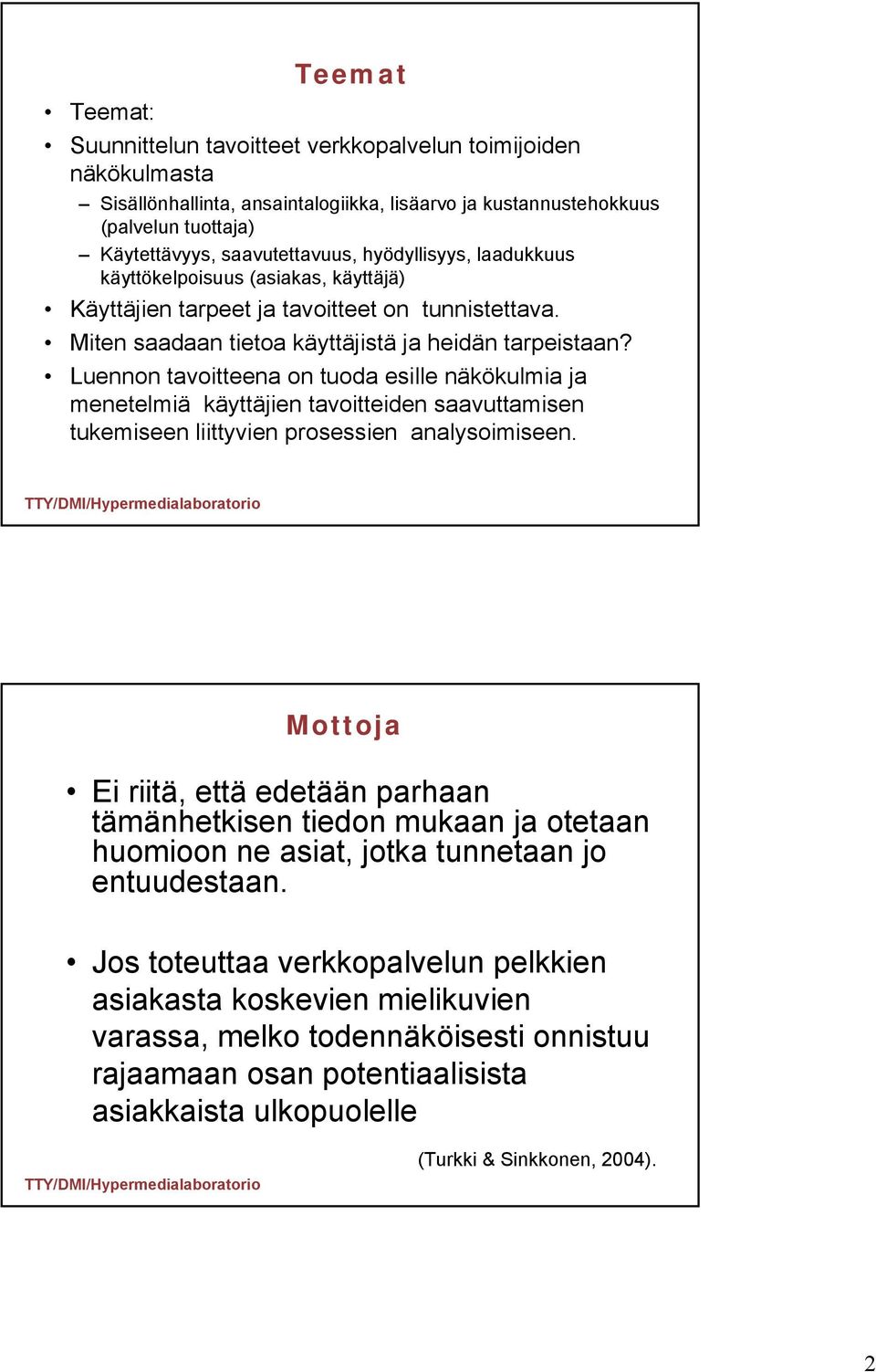 Luennon tavoitteena on tuoda esille näkökulmia ja menetelmiä käyttäjien tavoitteiden saavuttamisen tukemiseen liittyvien prosessien analysoimiseen.