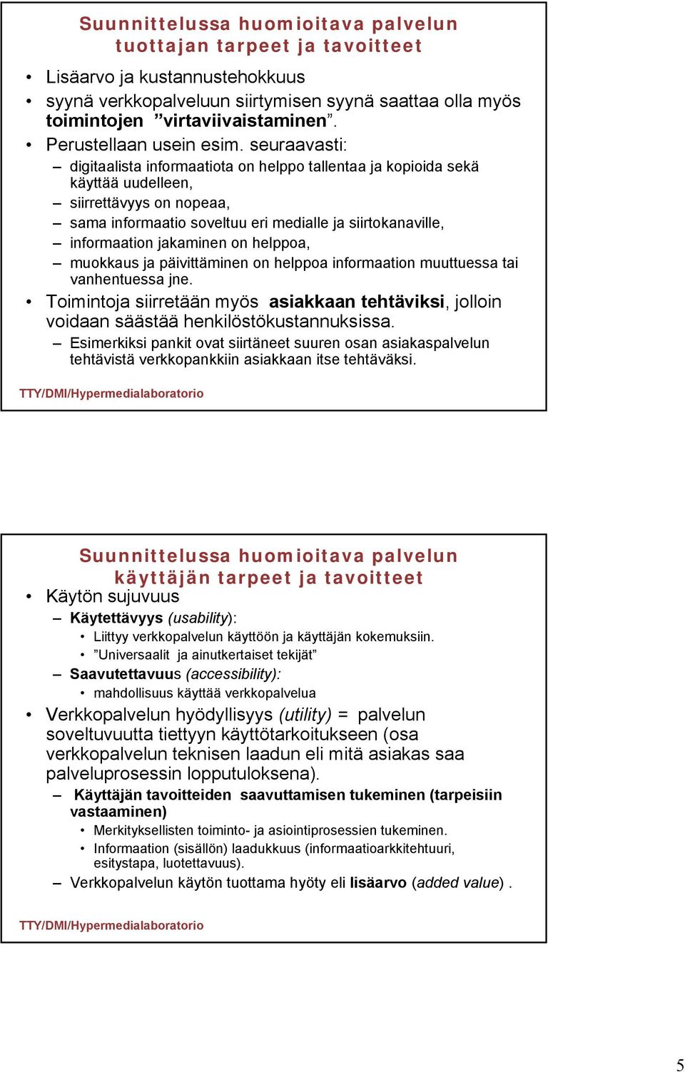 seuraavasti: digitaalista informaatiota on helppo tallentaa ja kopioida sekä käyttää uudelleen, siirrettävyys on nopeaa, sama informaatio soveltuu eri medialle ja siirtokanaville, informaation