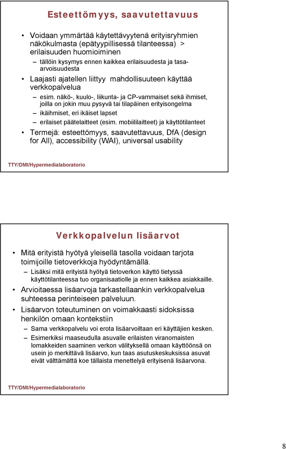 näkö-, kuulo-, liikunta- ja CP-vammaiset sekä ihmiset, joilla on jokin muu pysyvä tai tilapäinen erityisongelma ikäihmiset, eri ikäiset lapset erilaiset päätelaitteet (esim.