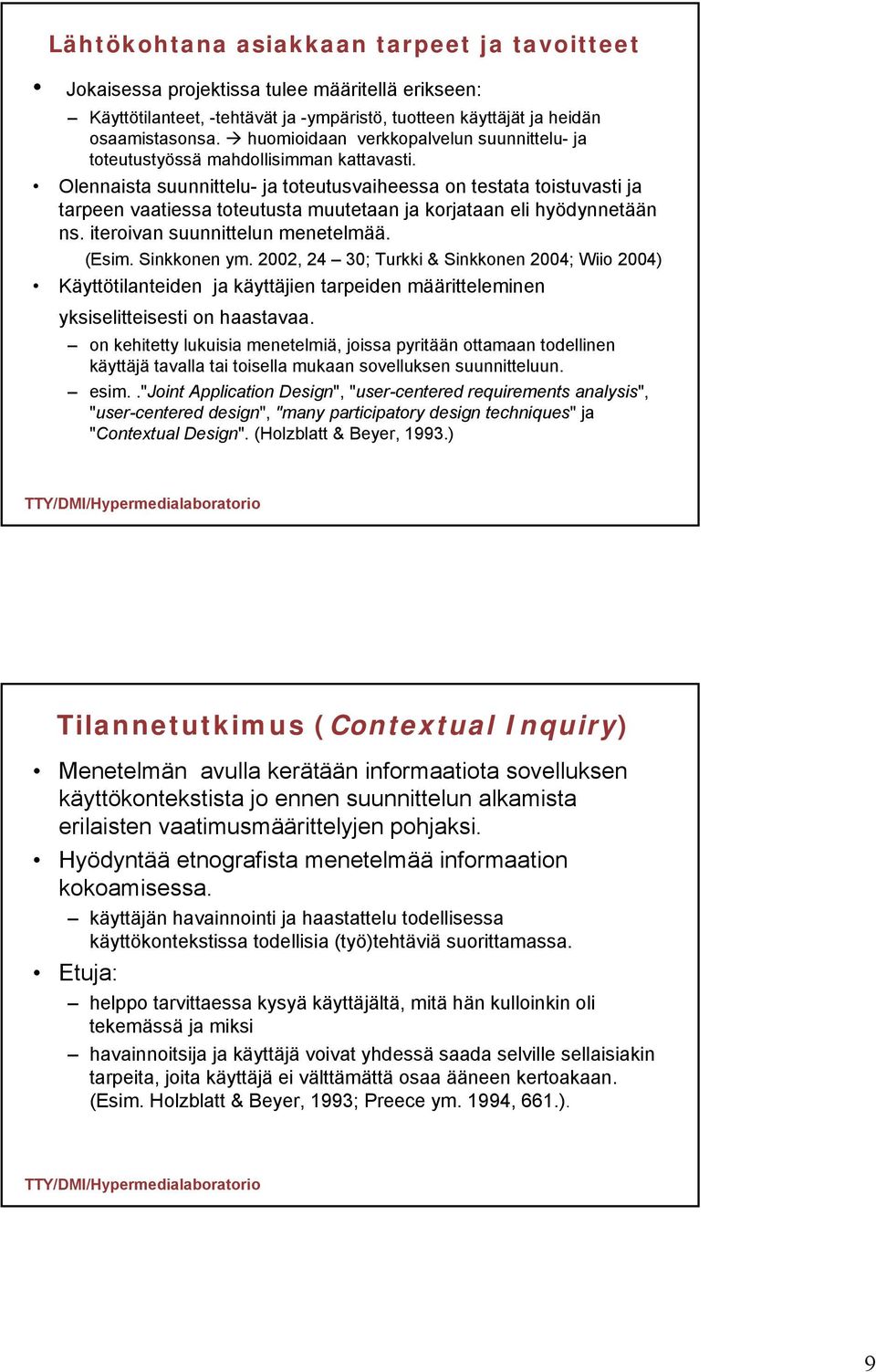 Olennaista suunnittelu- ja toteutusvaiheessa on testata toistuvasti ja tarpeen vaatiessa toteutusta muutetaan ja korjataan eli hyödynnetään ns. iteroivan suunnittelun menetelmää. (Esim. Sinkkonen ym.