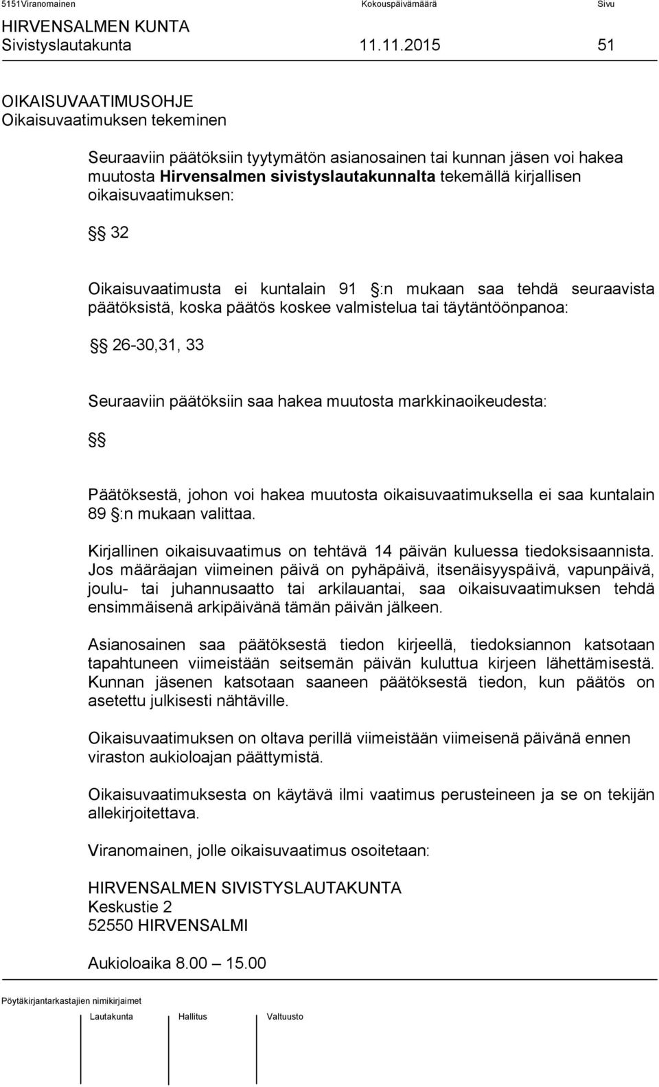 oikaisuvaatimuksen: 32 Oikaisuvaatimusta ei kuntalain 91 :n mukaan saa tehdä seuraavista päätöksistä, koska päätös koskee valmistelua tai täytäntöönpanoa: 26-30,31, 33 Seuraaviin päätöksiin saa hakea