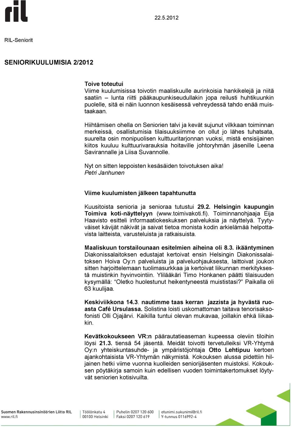 Hiihtämisen ohella on Seniorien talvi ja kevät sujunut vilkkaan toiminnan merkeissä, osallistumisia tilaisuuksiimme on ollut jo lähes tuhatsata, suurelta osin monipuolisen kulttuuritarjonnan vuoksi,